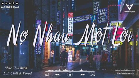 Nợ Nhau Một Lời Lofi Lỗi Duyên Tại Ý Trời Sầu Tương Tư Nhạc Chill Hot Tiktok x Nhạc Chill