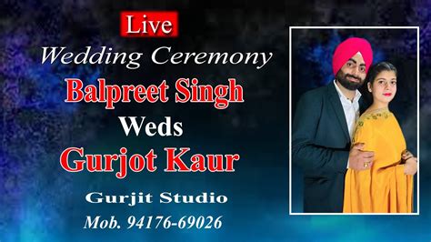 Live Wedding Ceremony Balpreet Singh Weds Gurjot Kaur By Gurjit St