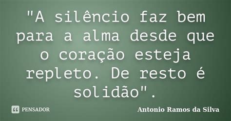 A Silêncio Faz Bem Para A Alma Antônio Ramos Da Silva Pensador