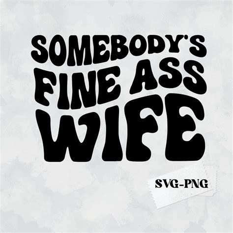 Wife Svg Somebody S Fine Ass Wife Svg Fine Ass Wife Svg For Sweatshirt Funny Shirt For Spouse
