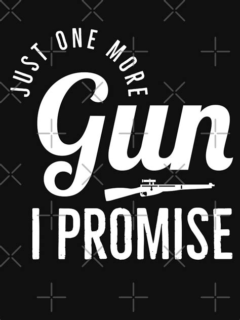 Just One More Gun I Promise Funny Gun Quote T Shirt By Sutra Lotus