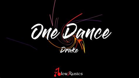 Drake One Dance Lyrics Ft Wizkid And Kyla Thats Why I Need A One