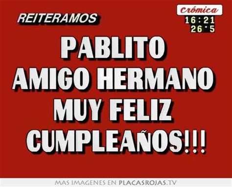 Pablito amigo hermano muy feliz cumpleaños Placas Rojas TV