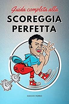 Guida Completa Alla Scoreggia Perfetta Tutto Quello Che Non Sapevi