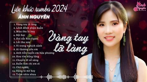 ÁNH NGUYÊN BOLERO VÒNG TAY LỠ LÀNG LÊNH ĐÊNH PHẬN BUỒN LK RUMBA HOT 2024 Tan Chảy Mọi Con Tim