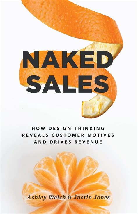 Naked Sales How Design Thinking Reveals Customer Motives And Drives Revenue Amazon Co Uk