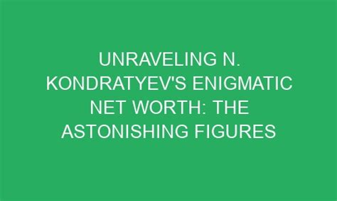Unraveling N. Kondratyev's Enigmatic Net Worth: The Astonishing Figures ...
