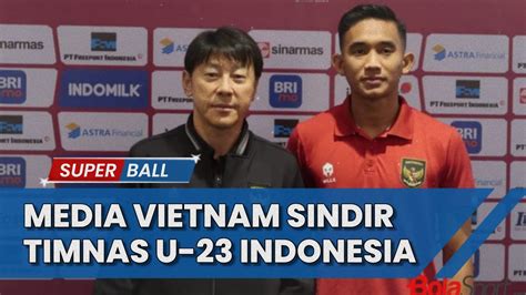 Berita Timnas Media Vietnam Sindir Timnas U 23 Indonesia Yang Tak