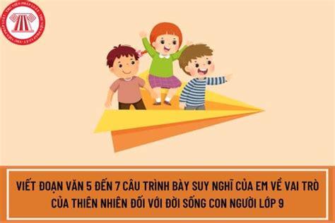 Viết đoạn văn 5 đến 7 câu trình bày suy nghĩ của em về vai trò của