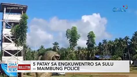 5 Patay Sa Engkuwentro Sa Sulu Maimbung Police GMA Integrated News