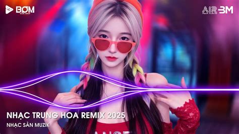 NHẠC TRUNG QUỐC REMIX HOT TIKTOK CÔ GÁI À EM ĐỪNG KHÓC REMIX DJ NHẠC TRUNG QUỐC REMIX