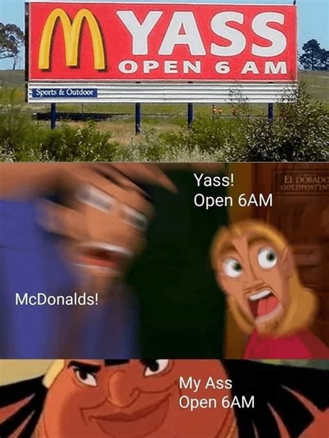 OPEN 6 AM Yass Open McDonalds My Ass Open AM IFunny