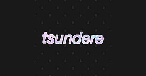 Tsundere Aesthetic Text Edit Tsundere T Shirt Teepublic