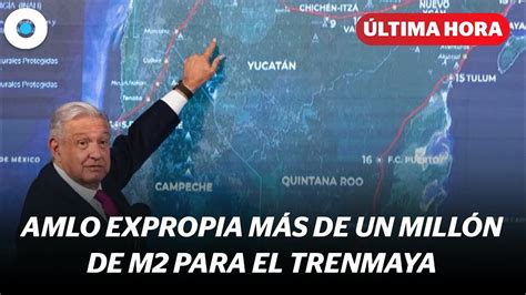 AMLO Expropia Terrenos Para El Tren Maya Reporte Indigo YouTube