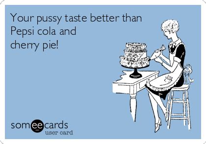 Your Pussy Taste Better Than Pepsi Cola And Cherry Pie Flirting Ecard