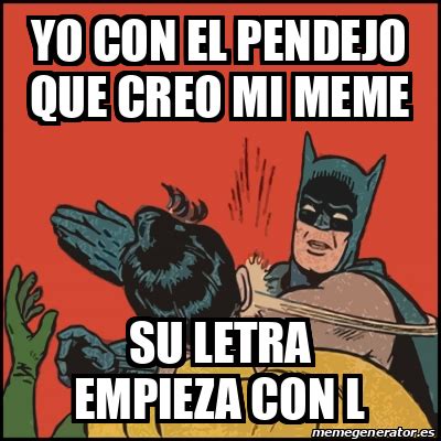 Meme Batman Slaps Robin Yo Con El Pendejo Que Creo Mi Meme Su Letra