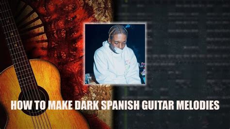 How To Make Dark Spanish Guitar Melodies For Pyrex Whippa In Fl Studio