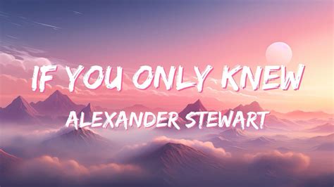 Alexander Stewart If You Only Knew Lyrics Youtube