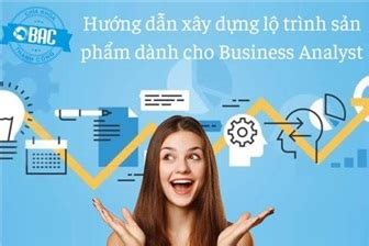 Hướng dẫn xây dựng lộ trình sản phẩm dành cho Business Analyst BACS Blogs