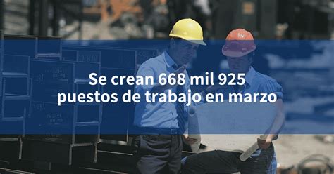 Se Crean 668 Mil 925 Puestos De Trabajo En Marzo INCOMEX