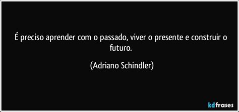 É Preciso Aprender Com O Passado Viver O Presente E Construir