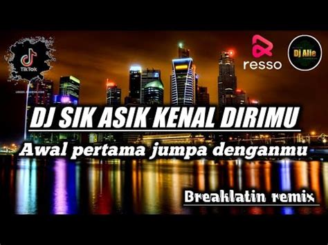 DJ SIK ASIK KENAL DIRIMU AWAL PERTAMA JUMPA DENGANMU Breaklatin