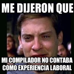 Meme Crying Peter Parker Me Dijeron Que Mi Compilador No Contaba Como