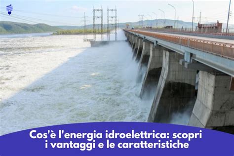 L Energia Idroelettrica Scopri I Vantaggi E Le Caratteristiche