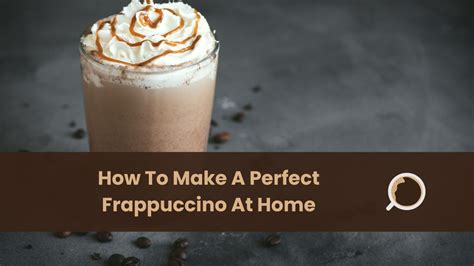 How To Make A Perfect Frappuccino At Home Everything About Coffee