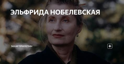 ЭЛЬФРИДА НОБЕЛЕВСКАЯ | Захар Прилепин | Дзен