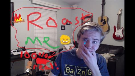 You Get To Roast Me Youtube