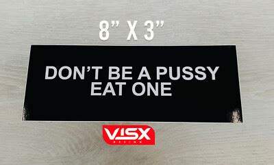 Don T Be A Pussy Bumper Sticker Decal Tailgater Funny Eat One JDM Daily Driver EBay