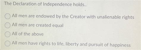Solved The Declaration of Independence holds..All men are | Chegg.com