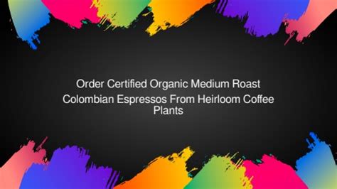 Order Certified Organic Medium Roast Colombian Espressos From Heirloom