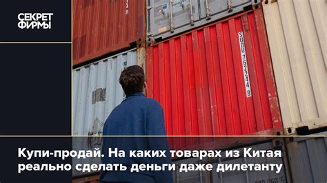 Купи-продай. На каких товарах из Китая реально сделать деньги даже ...