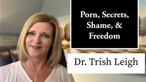Secrets Shame Freedom From Porn Porn Brain Rewire W Dr Trish Leigh YouTube
