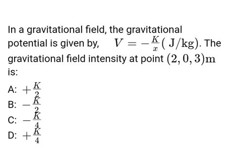 In a gravitational field, the gravitational potential is given by, V=−xK