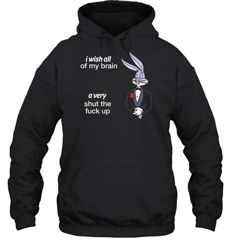 I Wish All Of My Brain A Very Shut The Fuck Up Shirt 2025