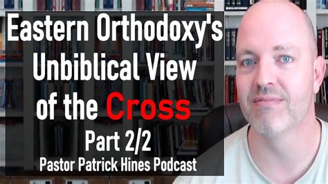 Eastern Orthodoxys Unbiblical View Of The Cross Part 22 Pastor