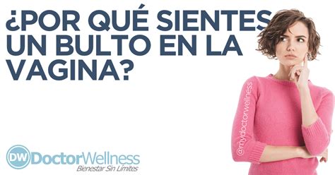 POR QUÉ SIENTES UN BULTO EN LA VAGINA MyDoctorWellness