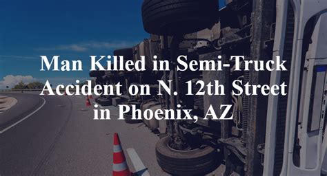 Man Killed In Semi Truck Accident On N 12th Street In Phoenix Az