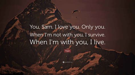 Tijan Quote: “You, Sam. I love you. Only you. When I’m not with you, I