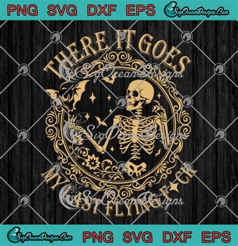 Funny Skeleton There It Goes Svg My Last Flying Fuck Halloween Svg Png Eps Dxf Pdf Cricut File