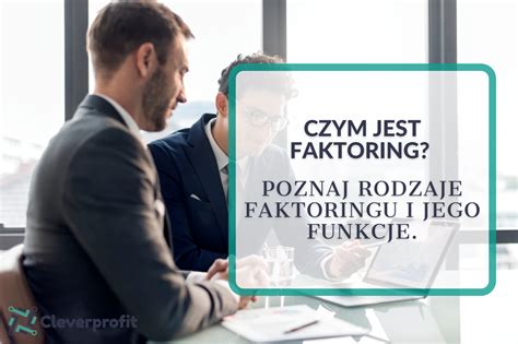 Faktoring Co To Oznacza Poznaj Rodzaje Faktoringu I Jego Funkcje