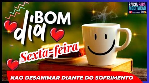 NÃO DESANIMAR DIANTE DO SOFRIMENTO MENSAGEM DE BOM DIA DE HOJE SEXTA