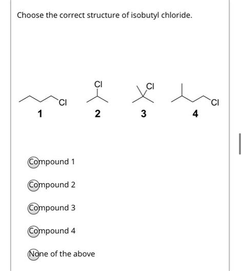 Solved Choose The Correct Structure Of Isobutyl Chloride Ci