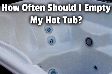 How Often Should I Empty My Hot Tub Hot Tub Owner HQ