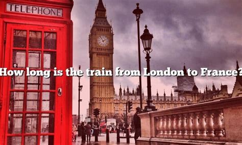 How Long Is The Train From London To France? [The Right Answer] 2022 - TraveliZta