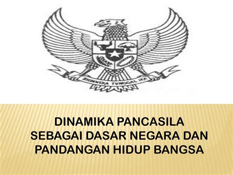 Dinamika Perwujudan Pancasila Sebagai Dasar Negara Dan Pandangan Hidup