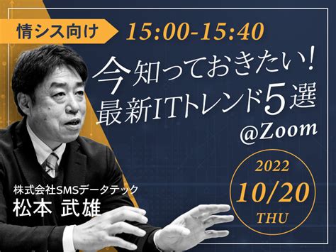 【10月20日ウェビナー開催】情シスが今知っておきたい！最新itトレンド5選 株式会社smsデータテック